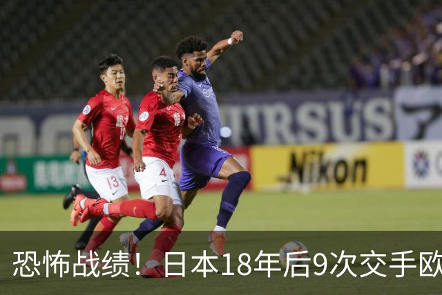 恐怖战绩！日本18年后9次交手欧洲球队8胜1平，4-1德国+1-0英格兰